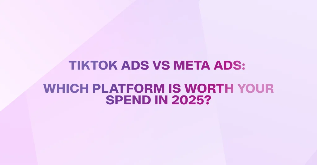 TikTok Ads vs Meta Ads: Which Platform Is Worth Your Spend?